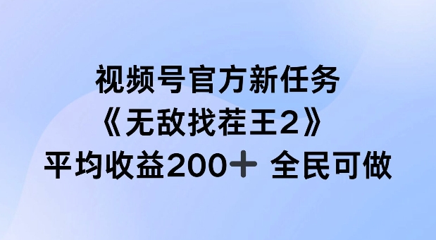 视频号官方新任务 ，无敌找茬王2， 单场收益200+全民可参与【揭秘】-铭创资源库