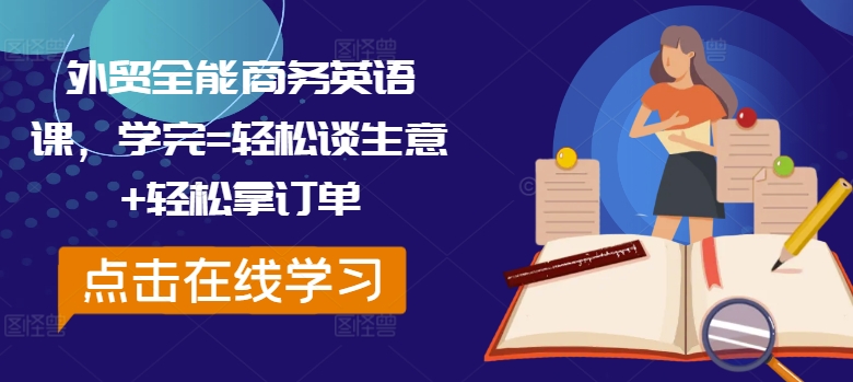 外贸全能商务英语课，学完=轻松谈生意+轻松拿订单-铭创资源库