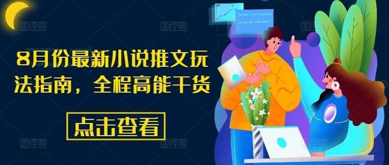 8月份最新小说推文玩法指南，全程高能干货-铭创资源库