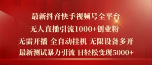 最新抖音快手视频号全平台无人直播引流1000+精准创业粉,日轻松变现5k+【揭秘】-铭创资源库
