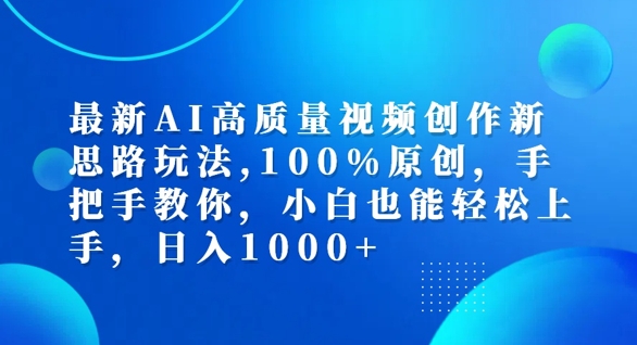 最新AI高质量视频创作新思路玩法，100%原创，手把手教你，小白也能轻松上手【揭秘】-铭创资源库