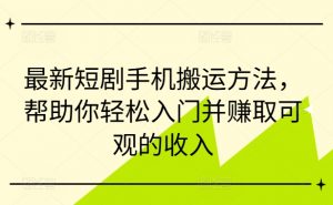 最新短剧手机搬运方法,帮助你轻松入门并赚取可观的收入-铭创资源库