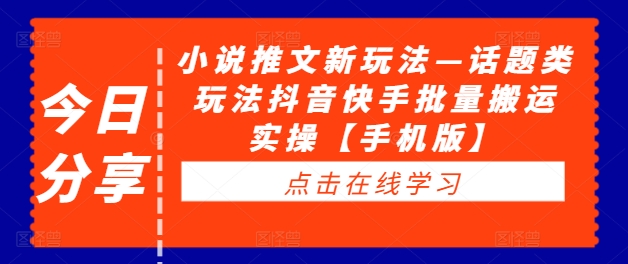 小说推文新玩法—话题类玩法抖音快手批量搬运实操【手机版】-铭创资源库