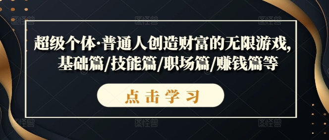 超级个体·普通人创造财富的无限游戏，基础篇/技能篇/职场篇/赚钱篇等-铭创资源库