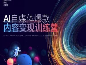 AI自媒体爆款内容变现训练营,20%底层逻辑,60%实操方法,20%案例拆解(即学即用)-铭创资源库