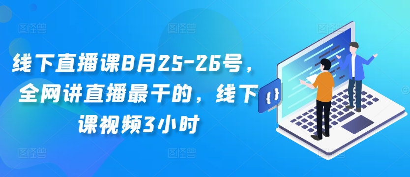 线下直播课8月25-26号，全网讲直播最干的，线下课视频3小时-铭创资源库