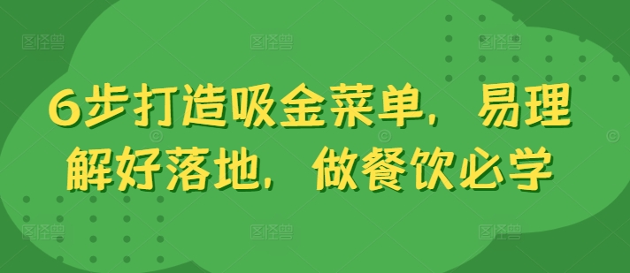 6步打造吸金菜单，易理解好落地，做餐饮必学-铭创资源库
