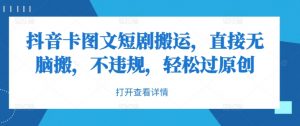 抖音卡图文短剧搬运,直接无脑搬,不违规,轻松过原创-铭创资源库