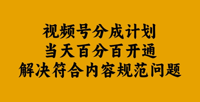 视频号分成计划当天百分百开通解决符合内容规范问题【揭秘】-铭创资源库
