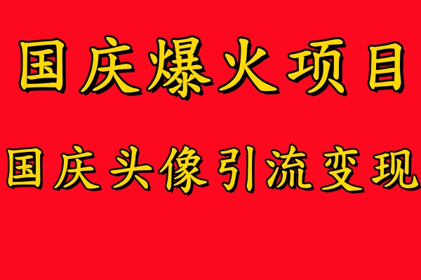 国庆爆火风口项目——国庆头像引流变现，零门槛高收益，小白也能起飞【揭秘】-铭创资源库