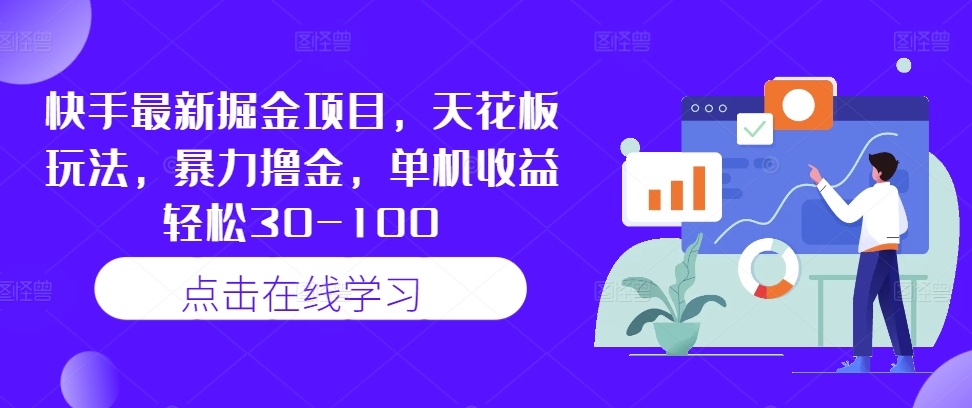 快手最新掘金项目，天花板玩法，暴力撸金，单机收益轻松30-100-铭创资源库