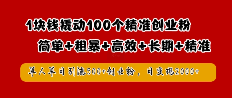 1块钱撬动100个精准创业粉，简单粗暴高效长期精准，单人单日引流500+创业粉，日变现2k【揭秘】-铭创资源库