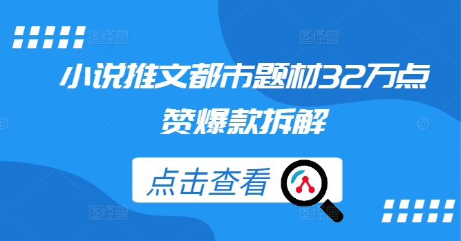 小说推文都市题材32万点赞爆款拆解-铭创资源库