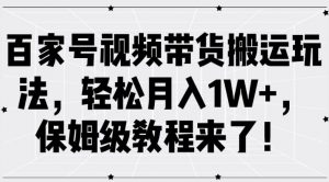 百家号视频带货搬运玩法,轻松月入1W+,保姆级教程来了【揭秘】-铭创资源库
