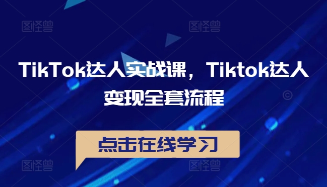 TikTok达人实战课，Tiktok达人变现全套流程-铭创资源库