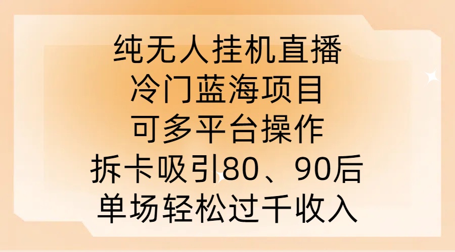 纯无人挂JI直播，冷门蓝海项目，可多平台操作，拆卡吸引80、90后，单场轻松过千收入【揭秘】-铭创资源库