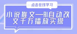 小说推文—AI自动改文千万播放实操-铭创资源库
