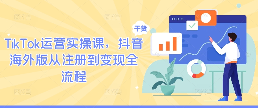 TikTok运营实操课，抖音海外版从注册到变现全流程-铭创资源库