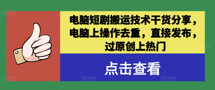 电脑短剧搬运技术干货分享，电脑上操作去重，直接发布，过原创上热门-铭创资源库