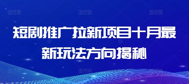 短剧推广拉新项目十月最新玩法方向揭秘-铭创资源库