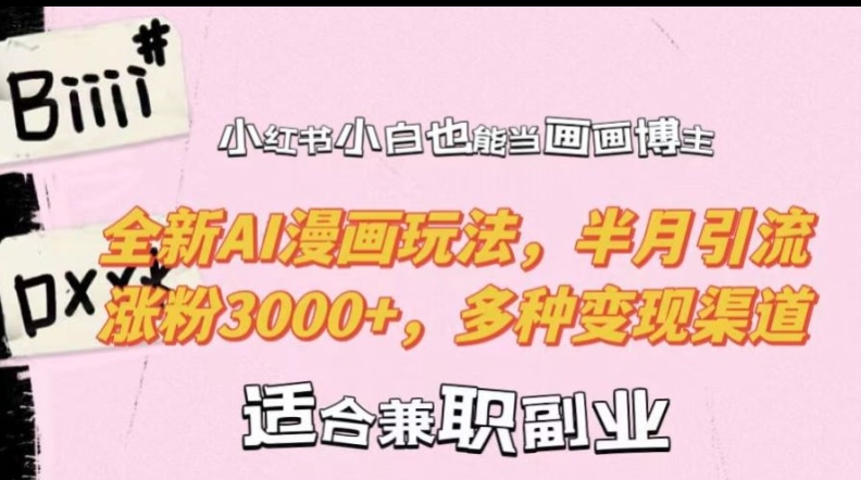 小红书小白也能当画画博主，全新AI漫画玩法，半月引流涨粉3000+，多种变现渠道【揭秘】-铭创资源库