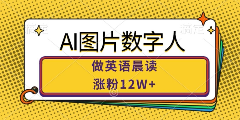 AI图片数字人做英语晨读，涨粉12W+，市场潜力巨大-铭创资源库