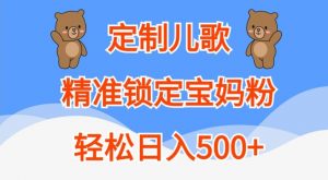 定制儿歌，精准锁定宝妈粉，轻松日入500+【揭秘】-铭创资源库
