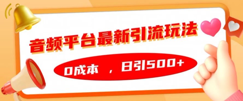 音频平台最新引流玩法，0成本，日引500+【揭秘】-铭创资源库