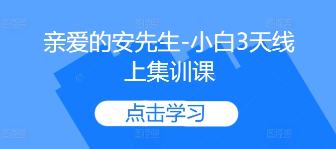 亲爱的安先生-小白3天线上集训课-铭创资源库