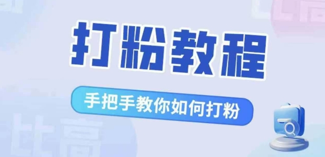 比高·打粉教程，手把手教你如何打粉，解决你的流量焦虑-铭创资源库