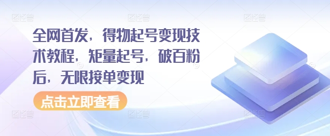 全网首发，得物起号变现技术教程，矩量起号，破百粉后，无限接单变现-铭创资源库