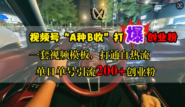 视频号“A种B收”打爆创业粉，一套视频模板打通自热流，单日单号引流200+创业粉-铭创资源库