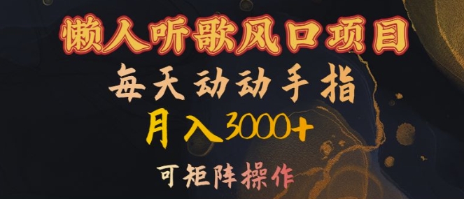 懒人听歌风口项目，每天动动手指月入3000+，可矩阵操作【揭秘】-铭创资源库