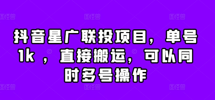 抖音星广联投项目，单号1k ，直接搬运，可以同时多号操作【揭秘】-铭创资源库
