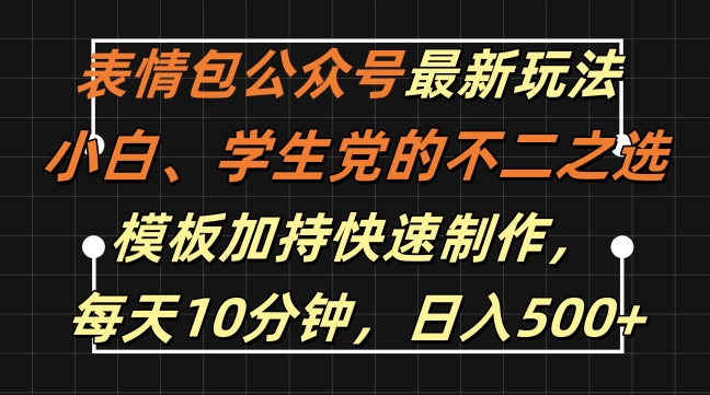 表情包公众号最新玩法，小白、学生党的不二之选，模板加持快速制作，每天10分钟，日入500+-铭创资源库