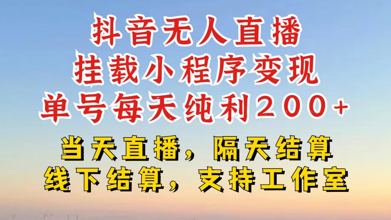 抖音无人直播挂载小程序，零粉号一天变现二百多，不违规也不封号，一场挂十个小时起步【揭秘】-铭创资源库