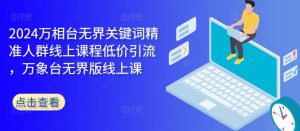 2024万相台无界关键词精准人群线上课程低价引流 ,万象台无界版线上课-铭创资源库