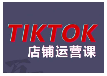 2024TikTok小店运营课程，帮助你解决东南亚跨境TK店铺运营五大常见问题-铭创资源库