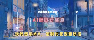 AI唱歌新赛道，玩转音乐mv，定制化变现新玩法-铭创资源库