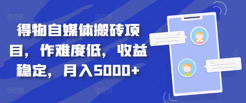 得物自媒体搬砖项目，作难度低，收益稳定，月入5000+【揭秘】-铭创资源库