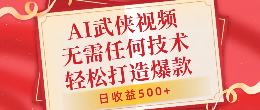 AI武侠视频，无脑打造爆款视频，小白无压力上手，无需任何技术，日收益500+【揭秘】-铭创资源库