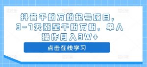 抖音千粉万粉起号项目,3-7天涨至千粉万粉,单人操作月入3W+-铭创资源库
