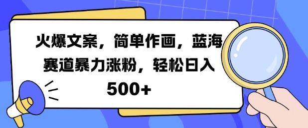 火爆文案，简单作画，蓝海赛道暴力涨粉，轻松日入5张-铭创资源库