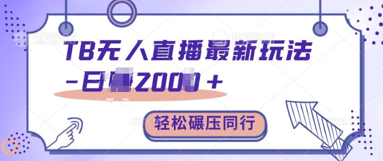 TB无人直播最新玩法轻松日入2k+，碾压同行，保姆级教学【揭秘】-铭创资源库
