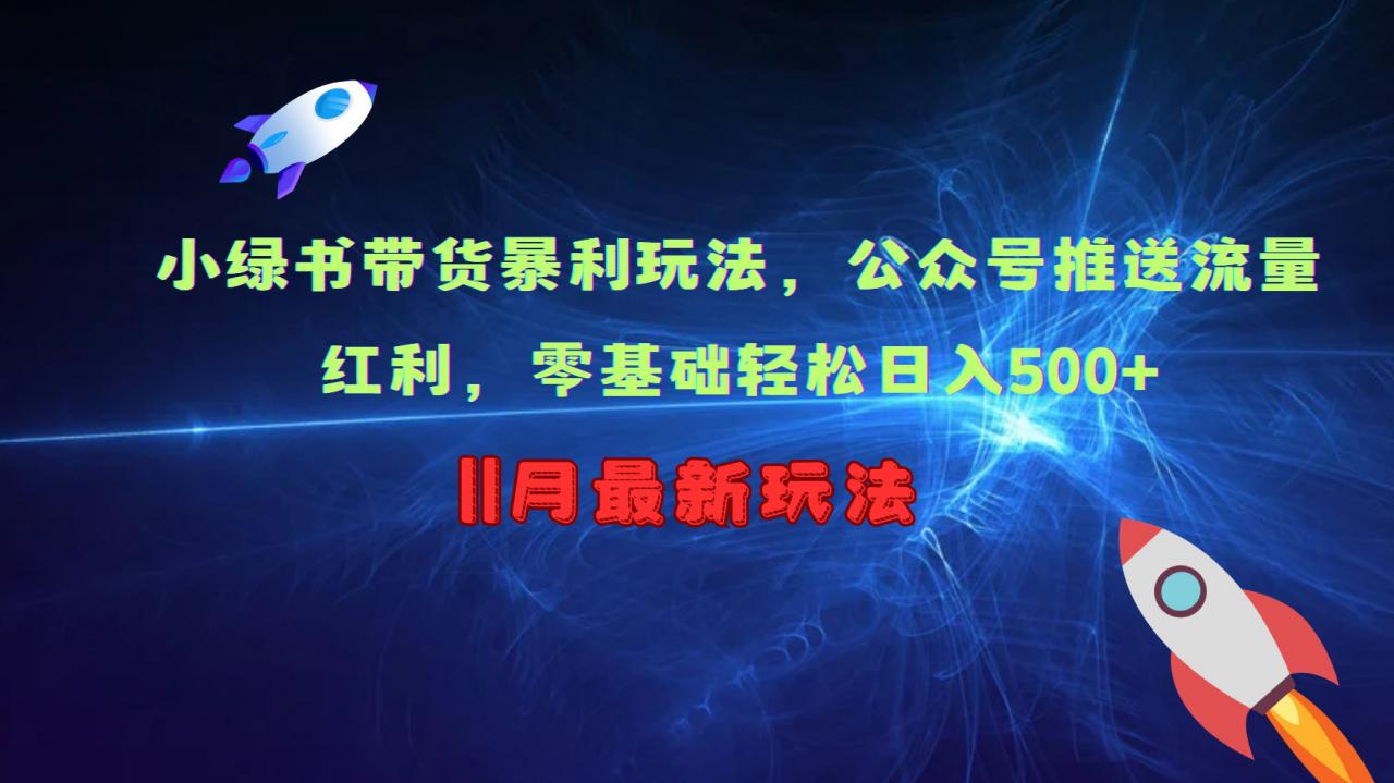 小绿书带货暴利玩法，公众号推送流量红利，零基础轻松日入500+-铭创资源库