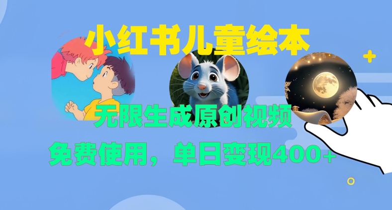 小红书儿童绘本，无限生成原创视频，免费使用，单日变现400+-铭创资源库