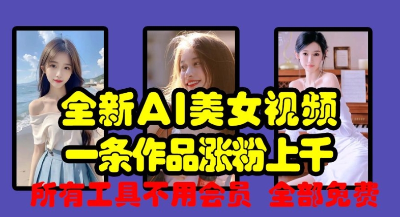 全新AI美女视频，一条作品涨粉上千，所有工具不用会员，全部免费-铭创资源库