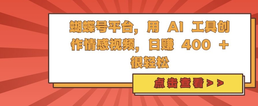 蝴蝶号平台，用 AI 工具创作情感视频，日入4张很轻松【揭秘】-铭创资源库