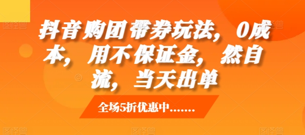 抖音‮购团‬带券玩法，0成本，‮用不‬保证金，‮然自‬流，当天出单-铭创资源库
