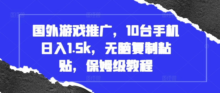 国外游戏推广，10台手机日入1.5k，无脑复制粘贴，保姆级教程【揭秘】-铭创资源库